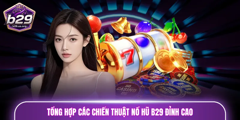 Tổng hợp các chiến thuật nổ hũ B29 đỉnh cao