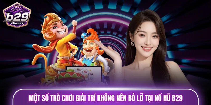 Một số trò chơi giải trí không nên bỏ lỡ tại sảnh nổ hũ B29