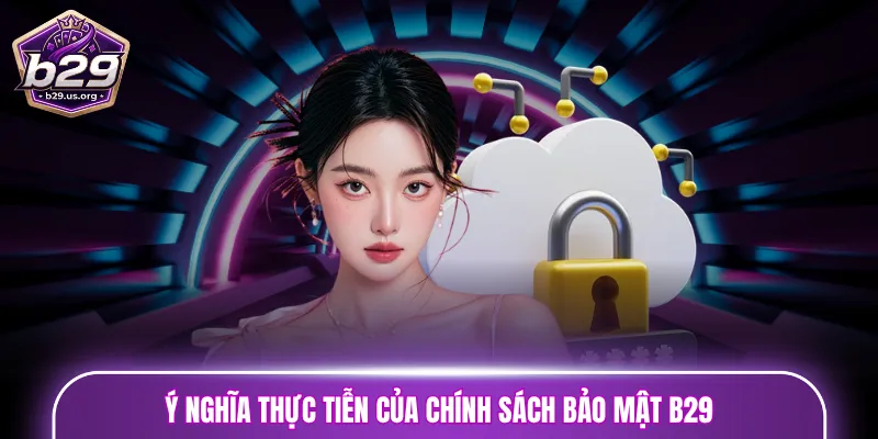 Ý nghĩa thực tiễn của chính sách bảo mật B29