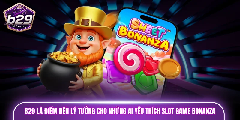 B29 là điểm đến lý tưởng cho những ai yêu thích slot game Bonanza 