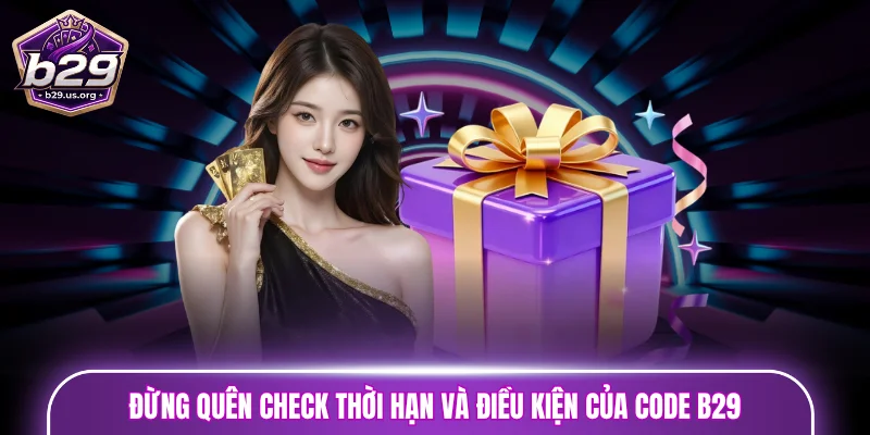 Đừng quên check thời hạn và điều kiện của Code B29 thường xuyên