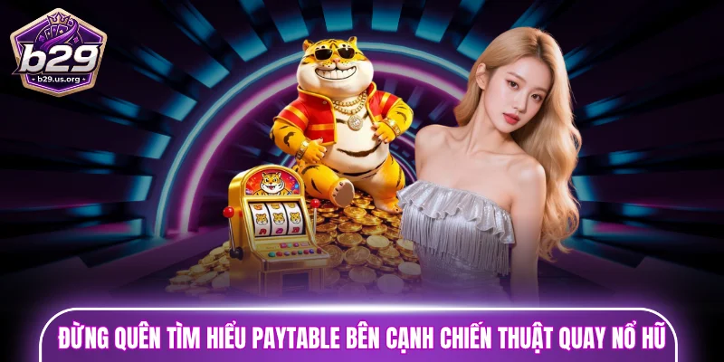 Đừng quên tìm hiểu Paytable bên cạnh chiến thuật quay nổ hũ