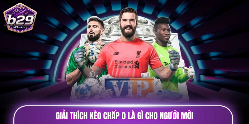Giải thích kèo chấp 0 là gì cho người mới