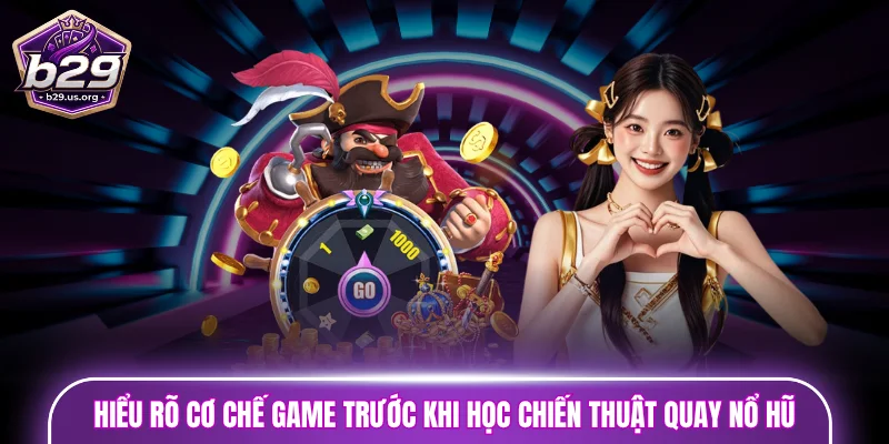 Người chơi cần hiểu rõ cơ chế game trước khi học chiến thuật quay nổ hũ