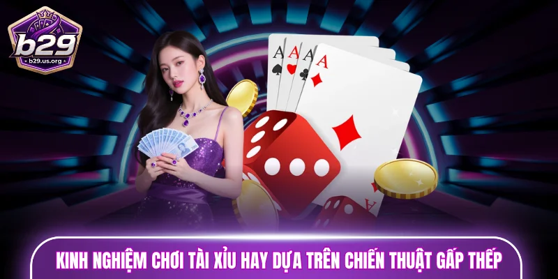 Kinh nghiệm chơi tài xỉu hay dựa trên chiến thuật gấp thếp