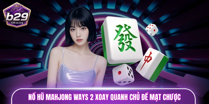 Nổ hũ Mahjong Ways 2 xoay quanh chủ đề mạt chược