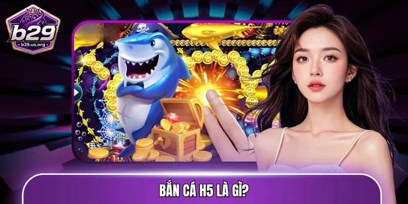 Bắn cá H5 là gì?