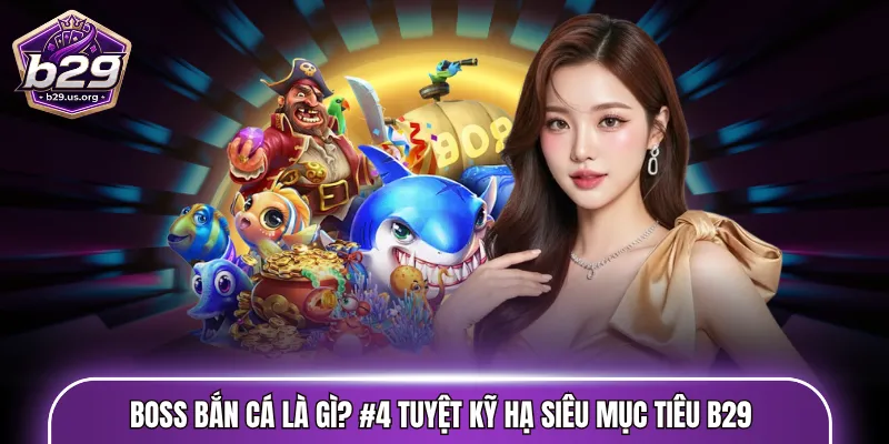 Boss bắn cá là gì