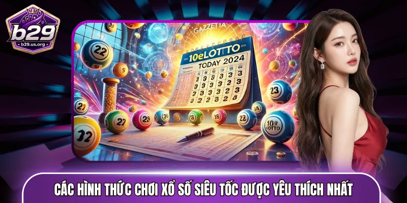 Các hình thức chơi xổ số siêu tốc được yêu thích nhất