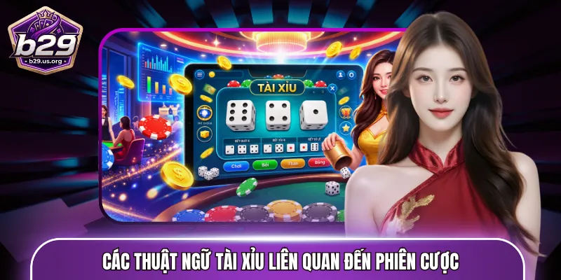 Các thuật ngữ Tài Xỉu liên quan đến quá trình diễn ra phiên cược