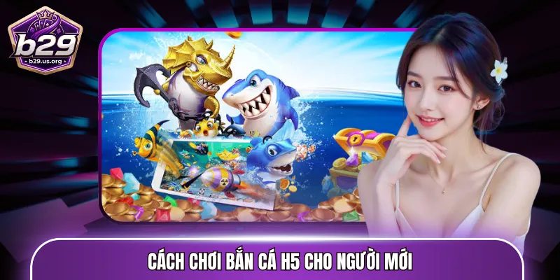Cách chơi bắn cá H5 cho người mới