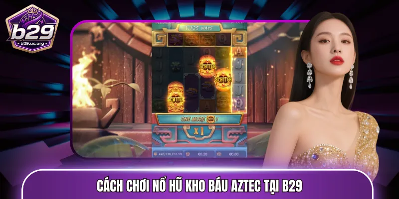 Cách chơi nổ hũ kho báu Aztec tại B29