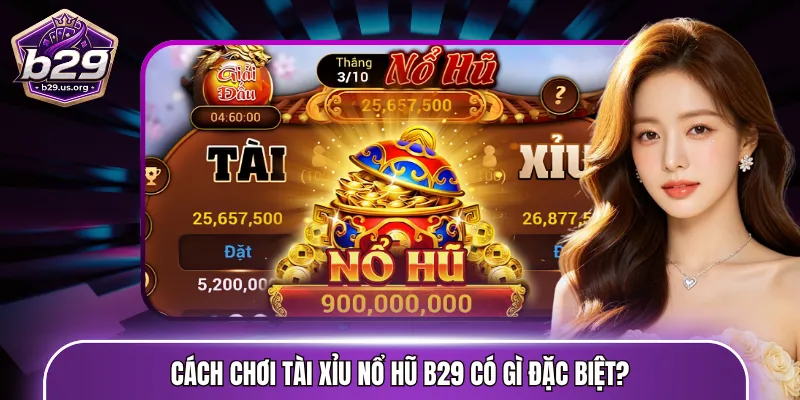 Cách chơi Tài Xỉu nổ hũ B29 có gì đặc biệt?