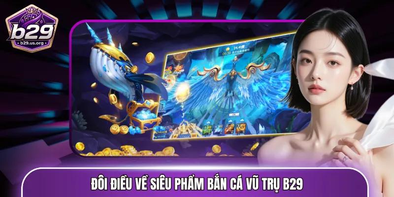 Đôi điều về siêu phẩm bắn cá vũ trụ B29