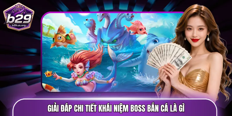 Giải đáp chi tiết khái niệm Boss bắn cá là gì