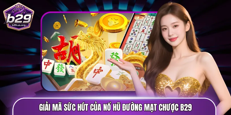 Giải mã sức hút của nổ hũ đường mạt chược B29