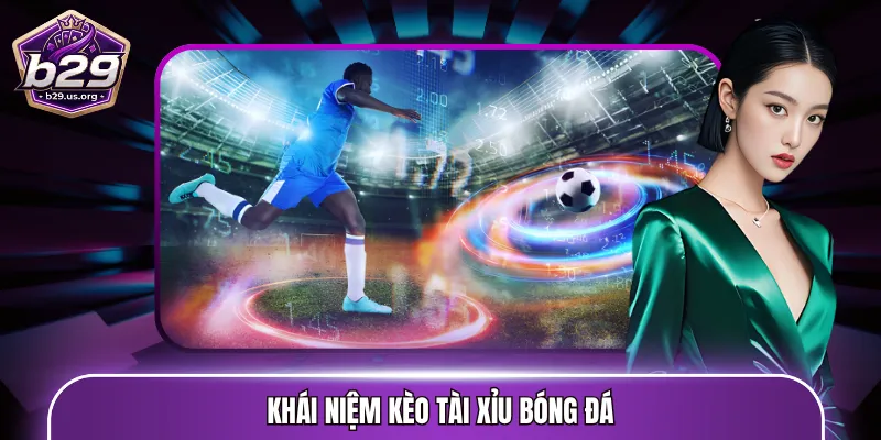 Khái niệm kèo tài xỉu bóng đá