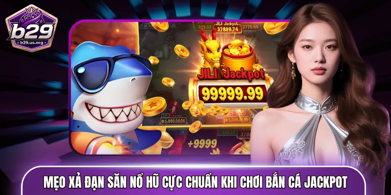 Mẹo xả đạn săn nổ hũ cực chuẩn khi chơi bắn cá Jackpot