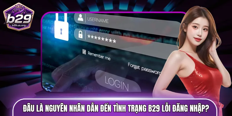 Đâu là nguyên nhân dẫn đến tình trạng B29 lỗi đăng nhập?