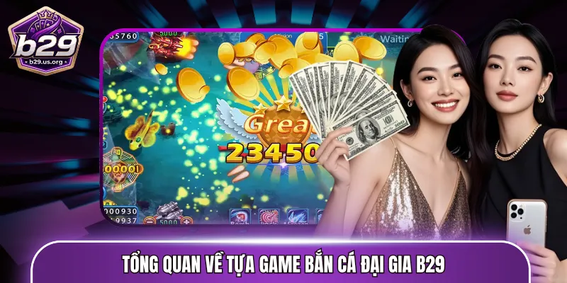 Tổng quan về tựa game bắn cá đại gia B29