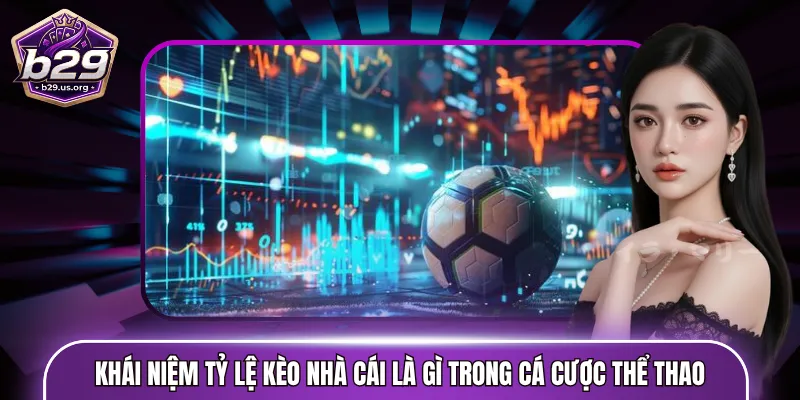 Khái niệm tỷ lệ kèo nhà cái là gì trong cá cược thể thao